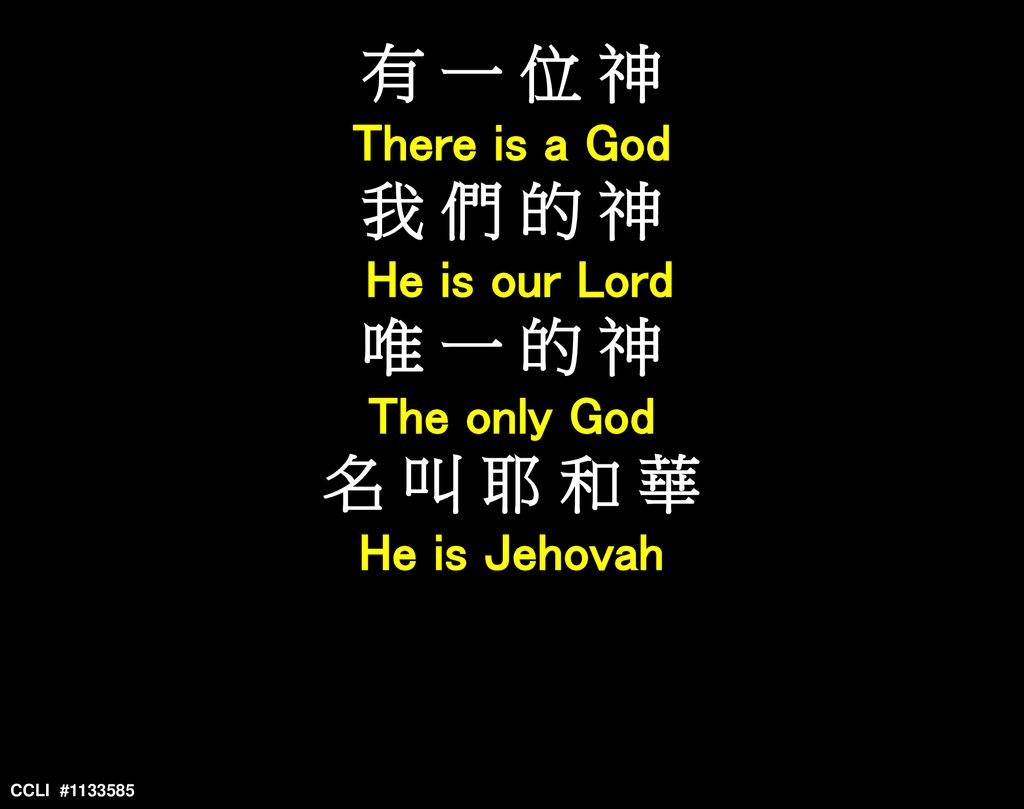 有 一 位 神 我 們 的 神 唯 一 的 神 名 叫 耶 和 華 There is a God He is our Lord