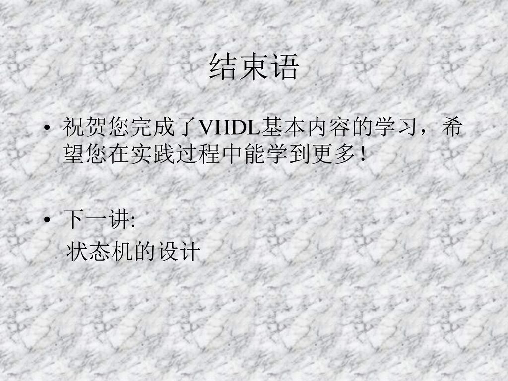 结束语 祝贺您完成了VHDL基本内容的学习，希望您在实践过程中能学到更多！ 下一讲: 状态机的设计