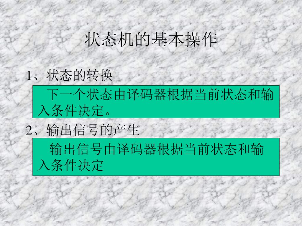 状态机的基本操作 1、状态的转换 下一个状态由译码器根据当前状态和输入条件决定。 2、输出信号的产生