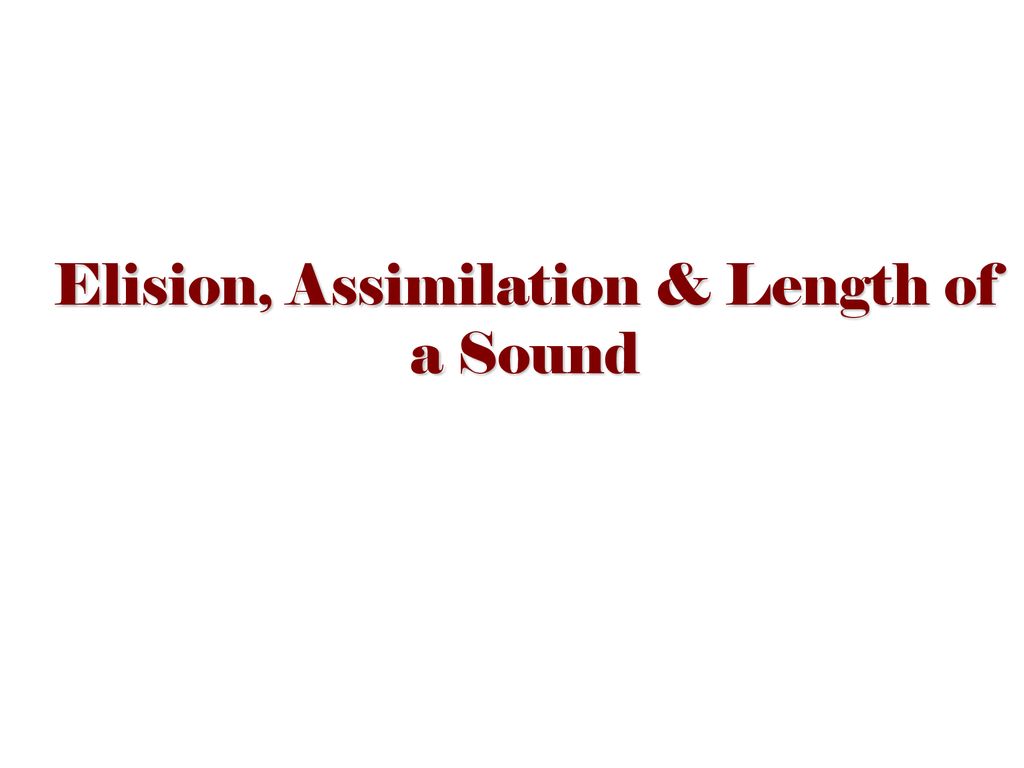 Elision, Assimilation & Length of a Sound