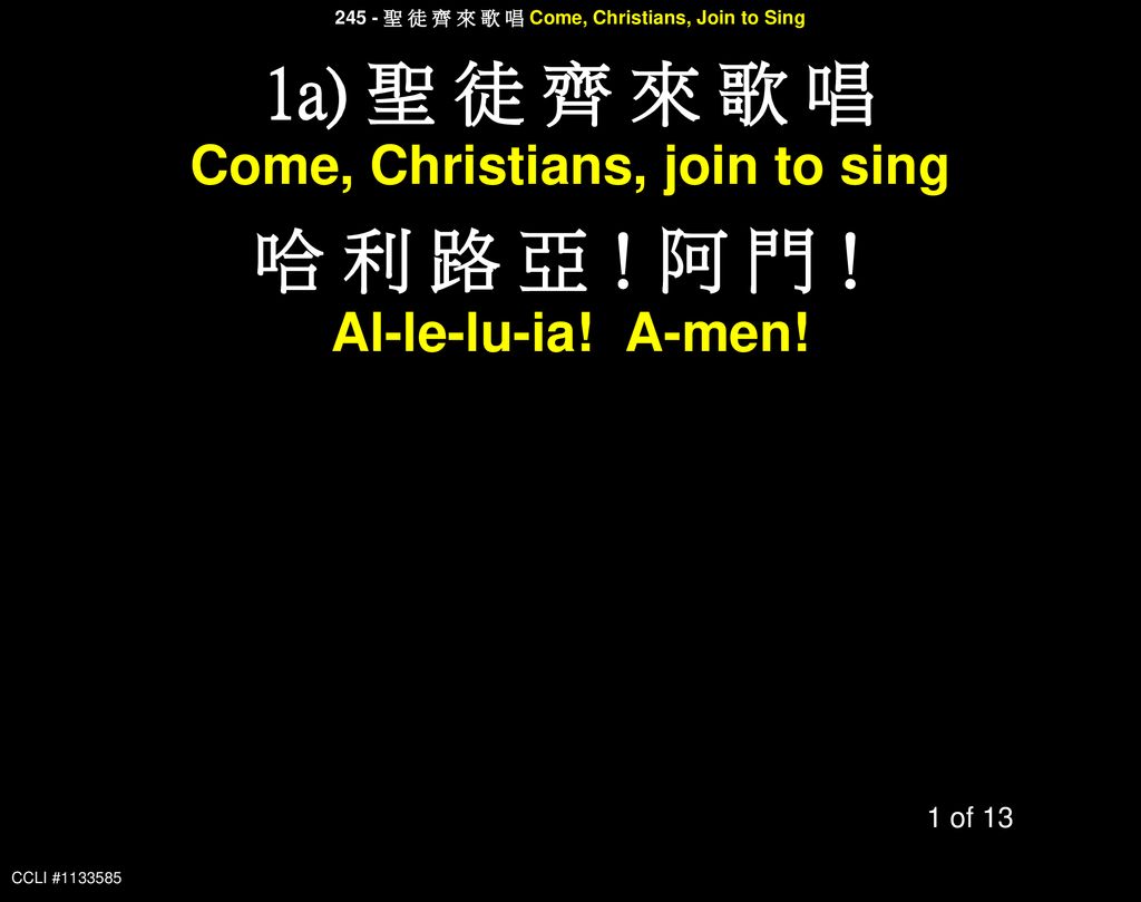 1a) 聖 徒 齊 來 歌 唱 哈 利 路 亞！阿 門！ Come, Christians, join to sing