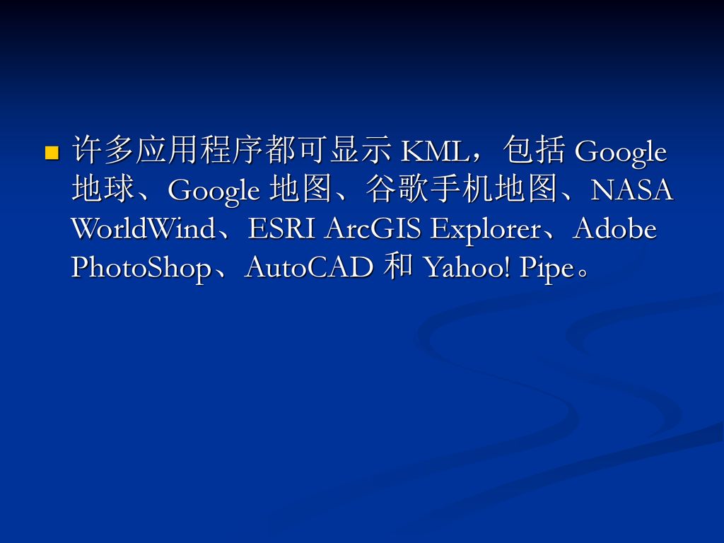 许多应用程序都可显示 KML，包括 Google 地球、Google 地图、谷歌手机地图、NASA WorldWind、ESRI ArcGIS Explorer、Adobe PhotoShop、AutoCAD 和 Yahoo.