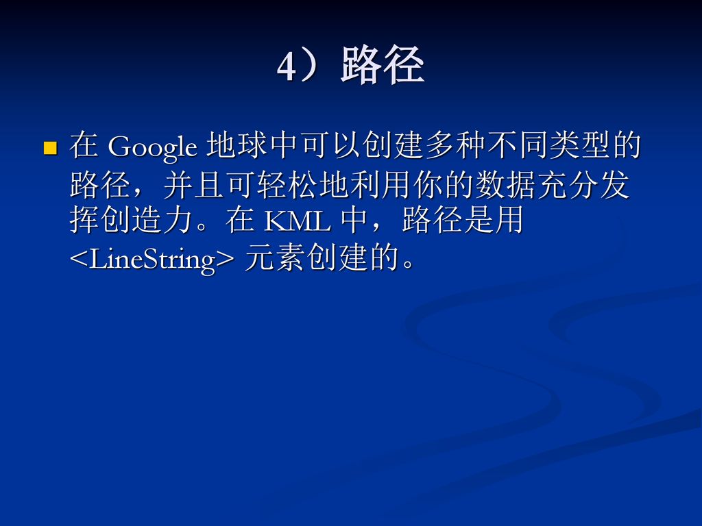 4）路径 在 Google 地球中可以创建多种不同类型的路径，并且可轻松地利用你的数据充分发挥创造力。在 KML 中，路径是用 <LineString> 元素创建的。