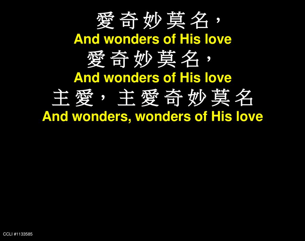 And wonders, wonders of His love