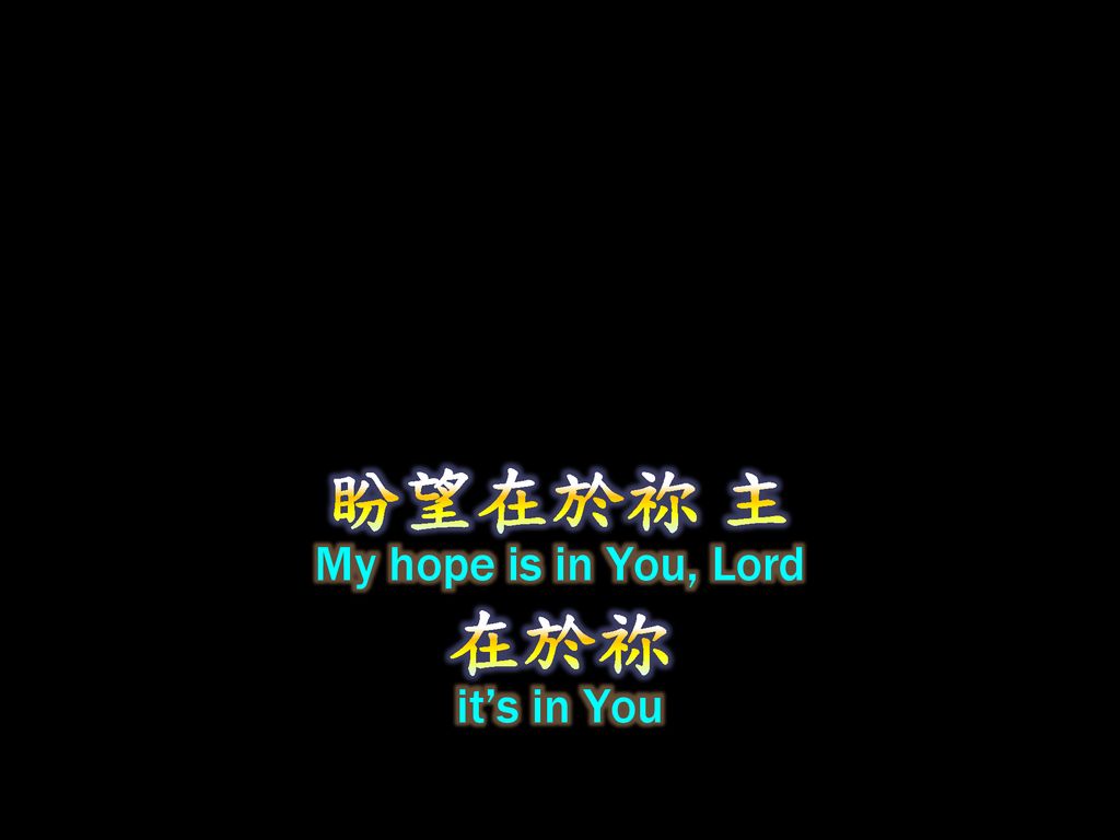 盼望在於祢 主 My hope is in You, Lord 在於祢 it’s in You