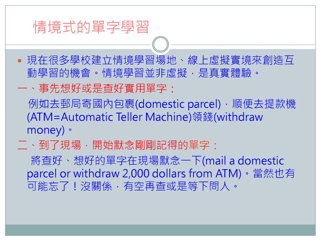 情境式的單字學習 現在很多學校建立情境學習場地、線上虛擬實境來創造互動學習的機會。情境學習並非虛擬，是真實體驗。