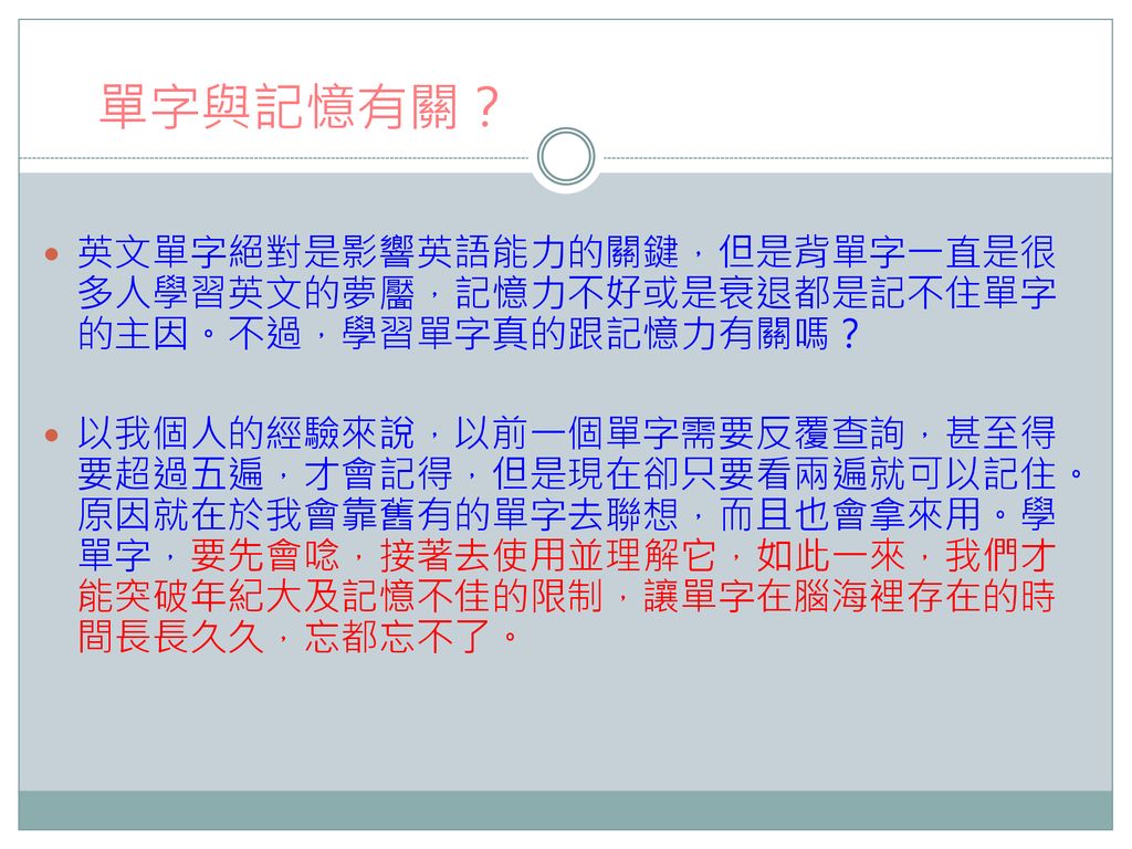 單字與記憶有關？ 英文單字絕對是影響英語能力的關鍵，但是背單字一直是很多人學習英文的夢靨，記憶力不好或是衰退都是記不住單字的主因。不過，學習單字真的跟記憶力有關嗎？