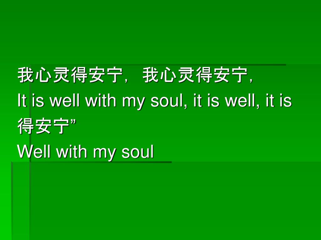 我心灵得安宁，我心灵得安宁， It is well with my soul, it is well, it is 得安宁 Well with my soul