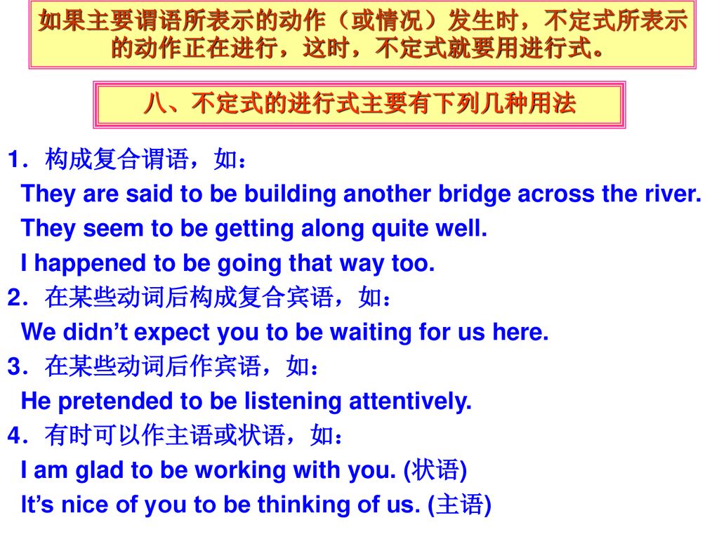 如果主要谓语所表示的动作（或情况）发生时，不定式所表示的动作正在进行，这时，不定式就要用进行式。