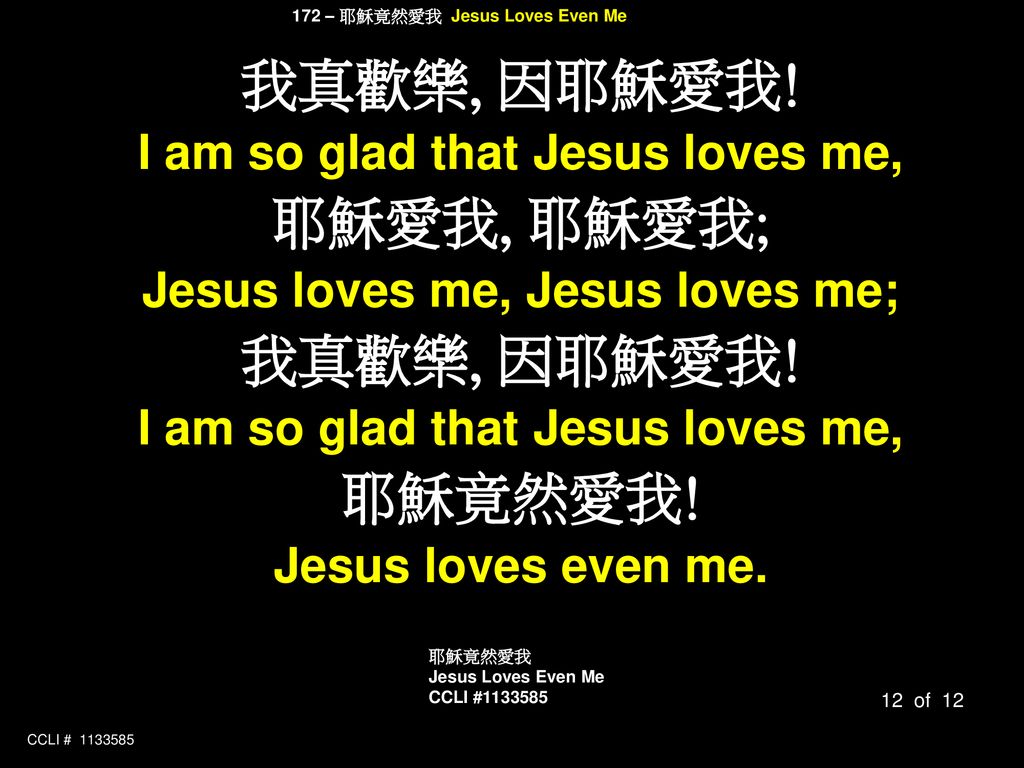 I am so glad that Jesus loves me, Jesus loves me, Jesus loves me;