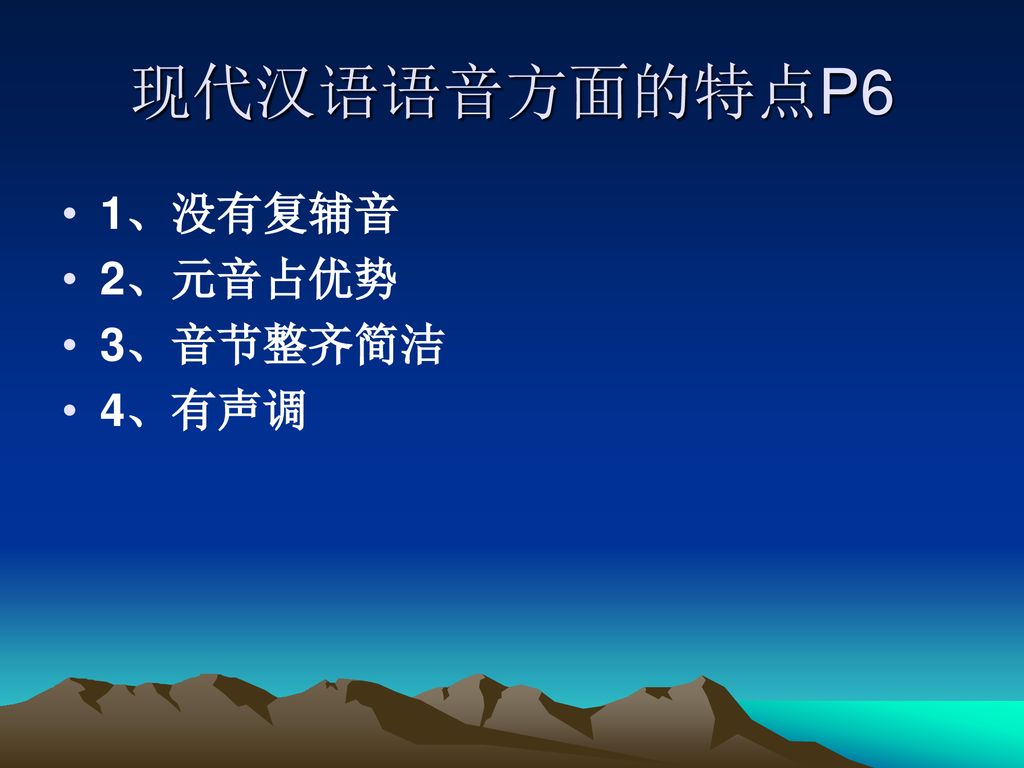 现代汉语语音方面的特点P6 1、没有复辅音 2、元音占优势 3、音节整齐简洁 4、有声调