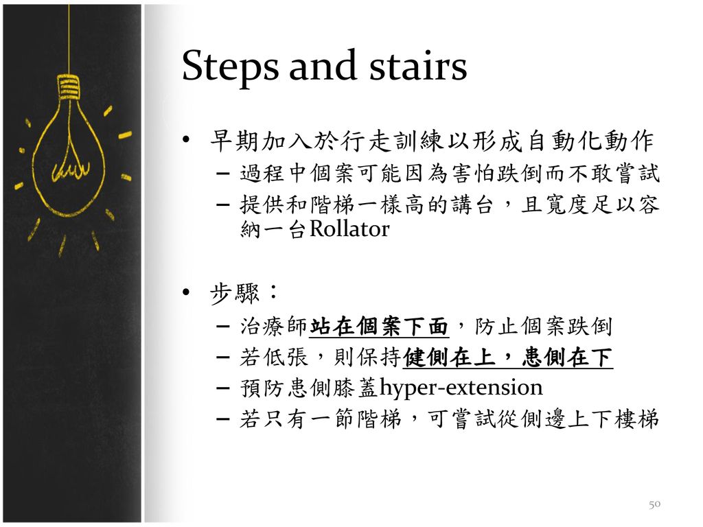 Steps and stairs 早期加入於行走訓練以形成自動化動作 步驟： 過程中個案可能因為害怕跌倒而不敢嘗試