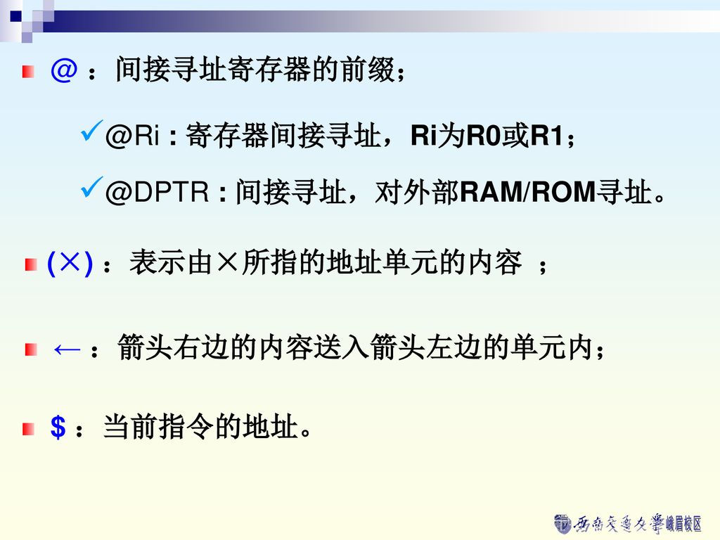 @ : : 间接寻址，对外部RAM/ROM寻址。 (×) ：表示由×所指的地址单元的内容 ； ← ：箭头右边的内容送入箭头左边的单元内；