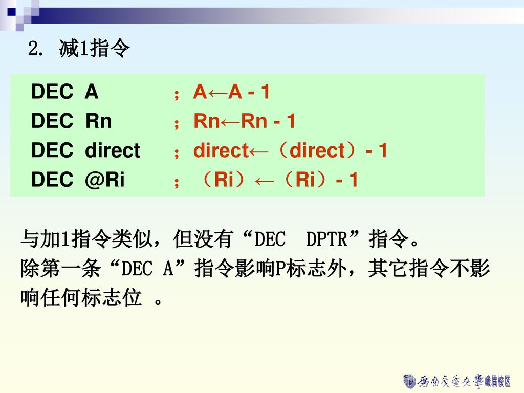 2. 减1指令 DEC A ；A←A - 1. DEC Rn ；Rn←Rn - 1. DEC direct ；direct←（direct）- 1. ；（Ri）←（Ri）- 1.