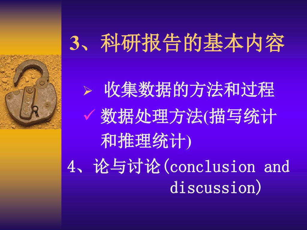 3、科研报告的基本内容 数据处理方法(描写统计 和推理统计) 4、论与讨论(conclusion and discussion)