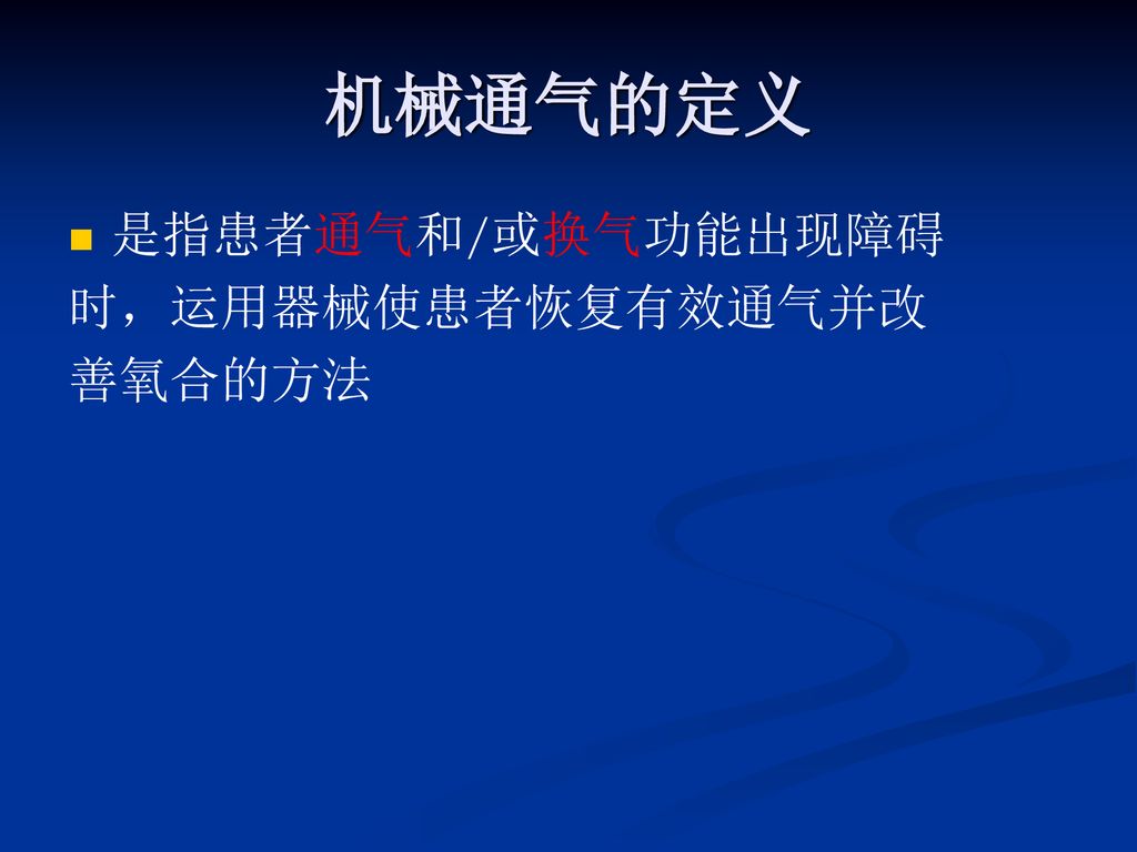 机械通气的定义 是指患者通气和/或换气功能出现障碍 时，运用器械使患者恢复有效通气并改 善氧合的方法