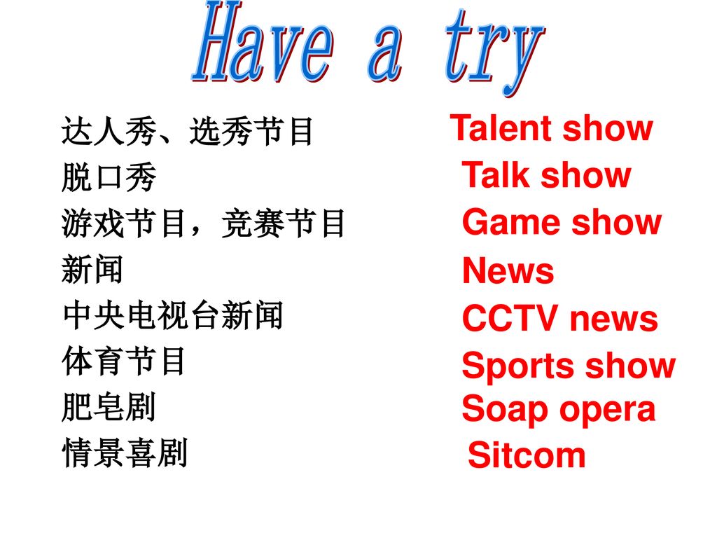 Have a try Talent show Talk show Game show News CCTV news Sports show