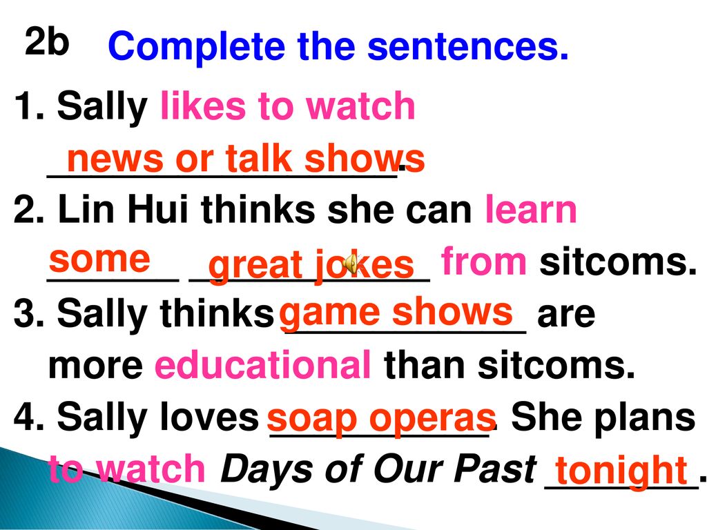 2b Complete the sentences. 1. Sally likes to watch ________________. 2. Lin Hui thinks she can learn ______ ___________ from sitcoms.