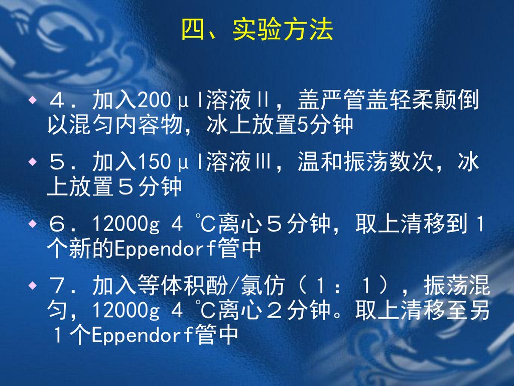 四、实验方法 ４．加入200μl溶液Ⅱ，盖严管盖轻柔颠倒以混匀内容物，冰上放置5分钟 ５．加入150μl溶液Ⅲ，温和振荡数次，冰上放置５分钟