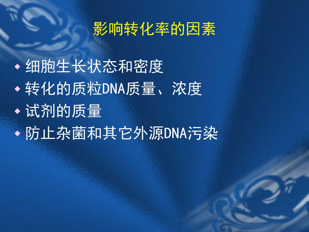 影响转化率的因素 细胞生长状态和密度 转化的质粒DNA质量、浓度 试剂的质量 防止杂菌和其它外源DNA污染