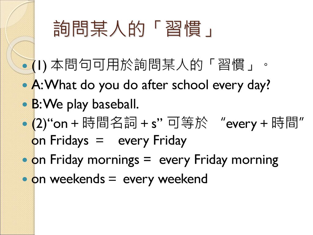 詢問某人的「習慣」 (1) 本問句可用於詢問某人的「習慣」。