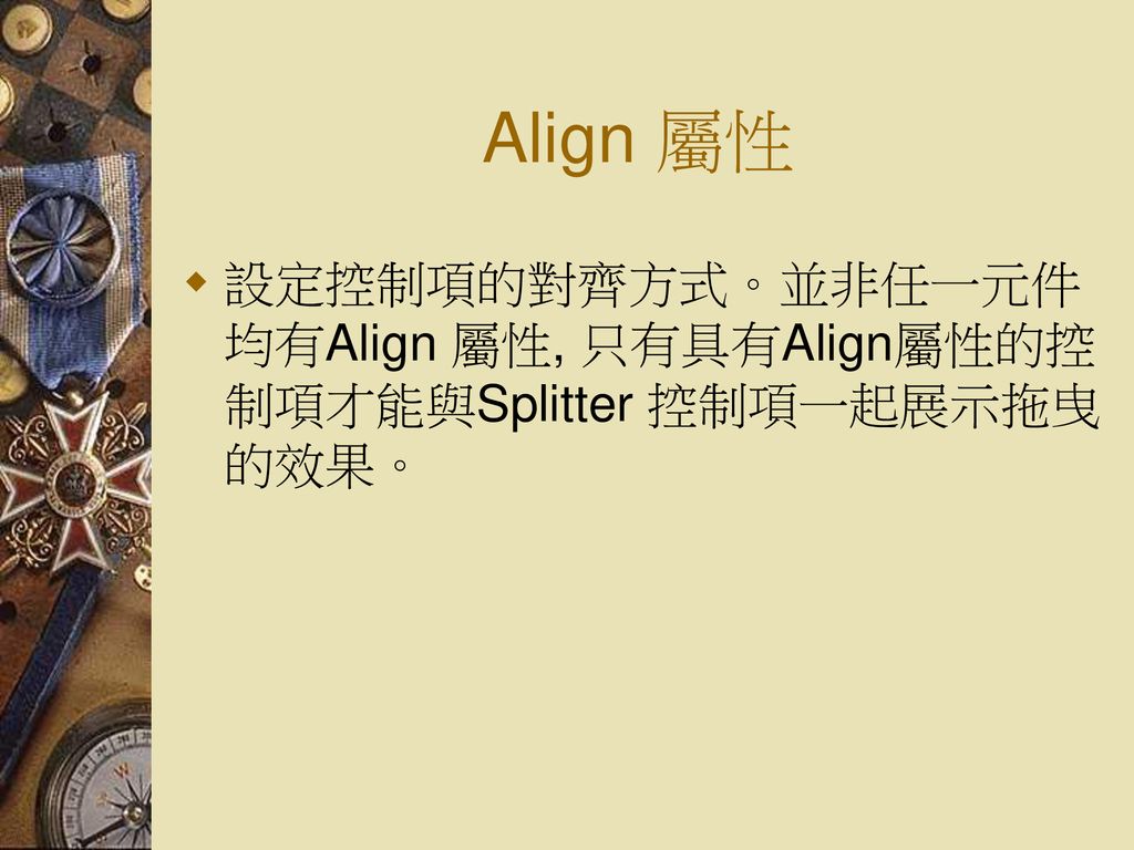 Align 屬性 設定控制項的對齊方式。並非任一元件均有Align 屬性, 只有具有Align屬性的控制項才能與Splitter 控制項一起展示拖曳的效果。