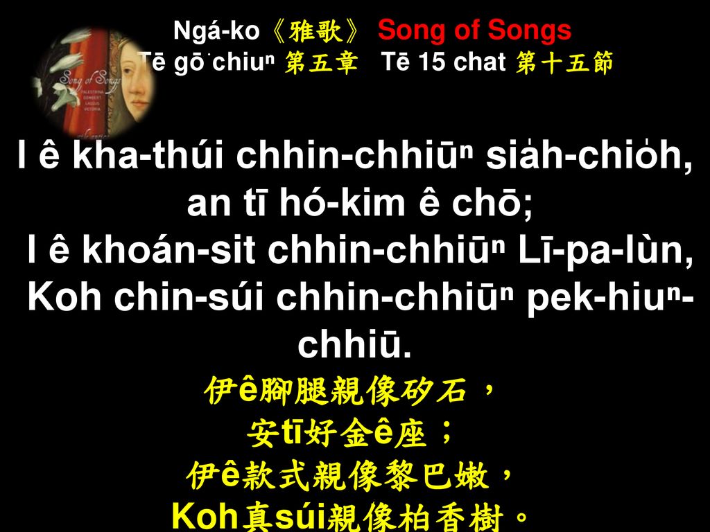 Ngá-ko《雅歌》 Song of Songs Tē gō͘ chiuⁿ 第五章 Tē 15 chat 第十五節