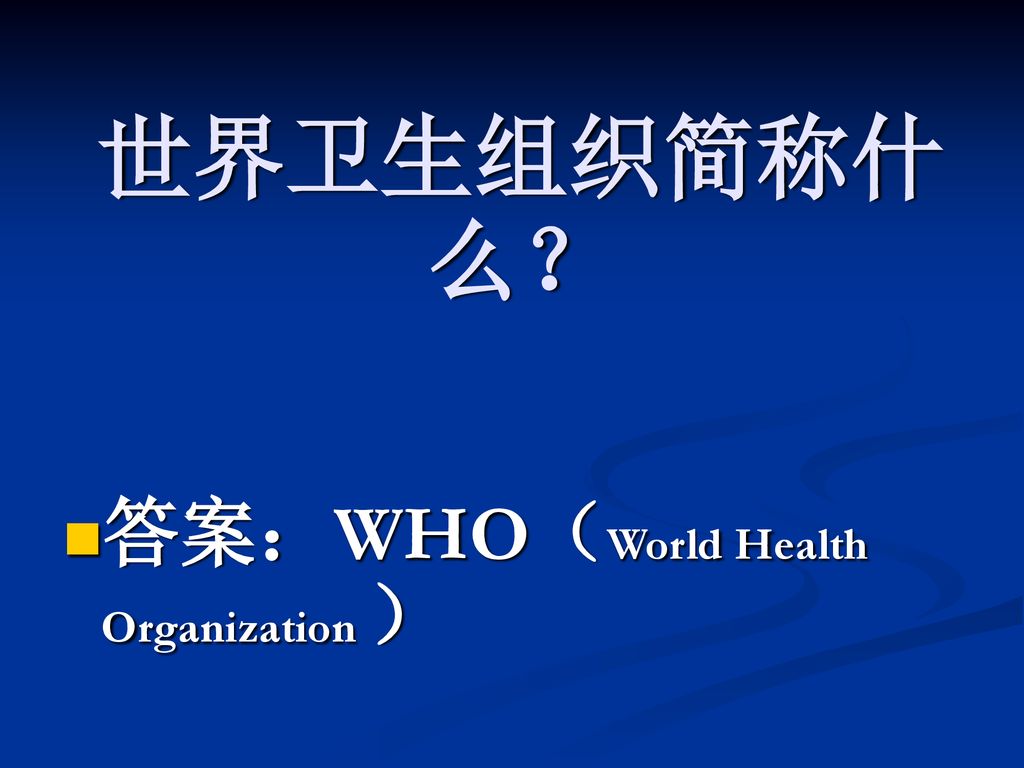 世界卫生组织简称什么？ 答案：WHO（World Health Organization ）