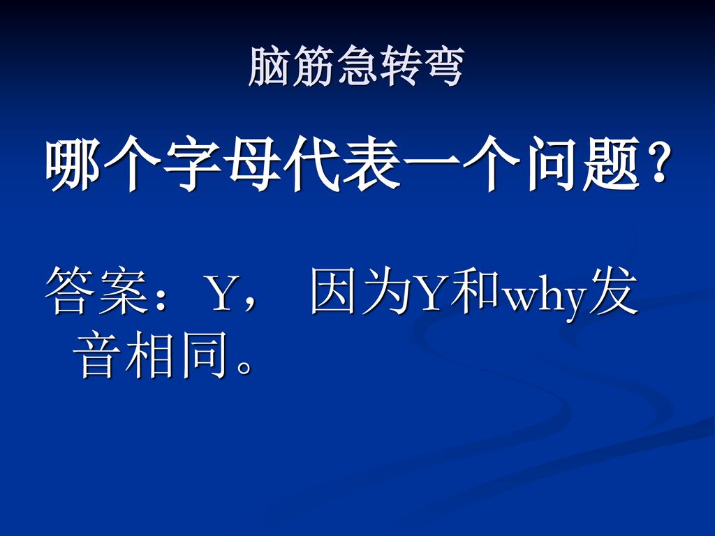 脑筋急转弯 哪个字母代表一个问题？ 答案：Y， 因为Y和why发音相同。