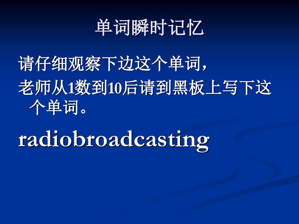 单词瞬时记忆 请仔细观察下边这个单词， 老师从1数到10后请到黑板上写下这个单词。 radiobroadcasting