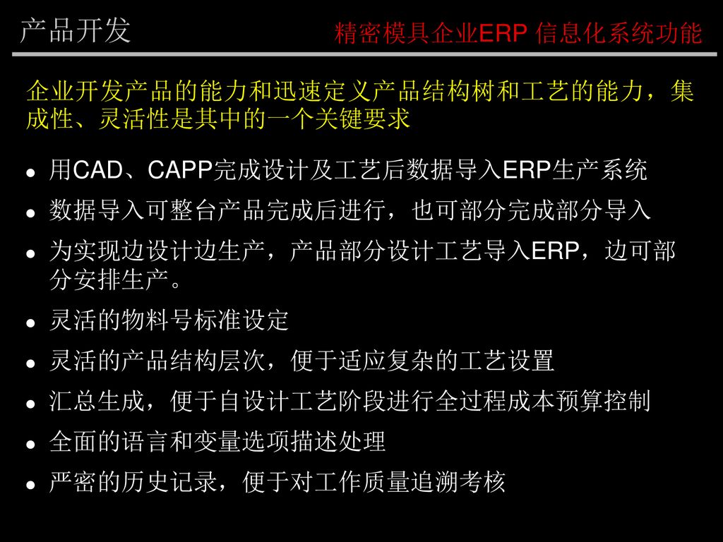 产品开发 精密模具企业ERP 信息化系统功能 企业开发产品的能力和迅速定义产品结构树和工艺的能力，集成性、灵活性是其中的一个关键要求