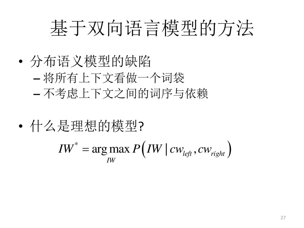 基于双向语言模型的方法 分布语义模型的缺陷 将所有上下文看做一个词袋 不考虑上下文之间的词序与依赖 什么是理想的模型