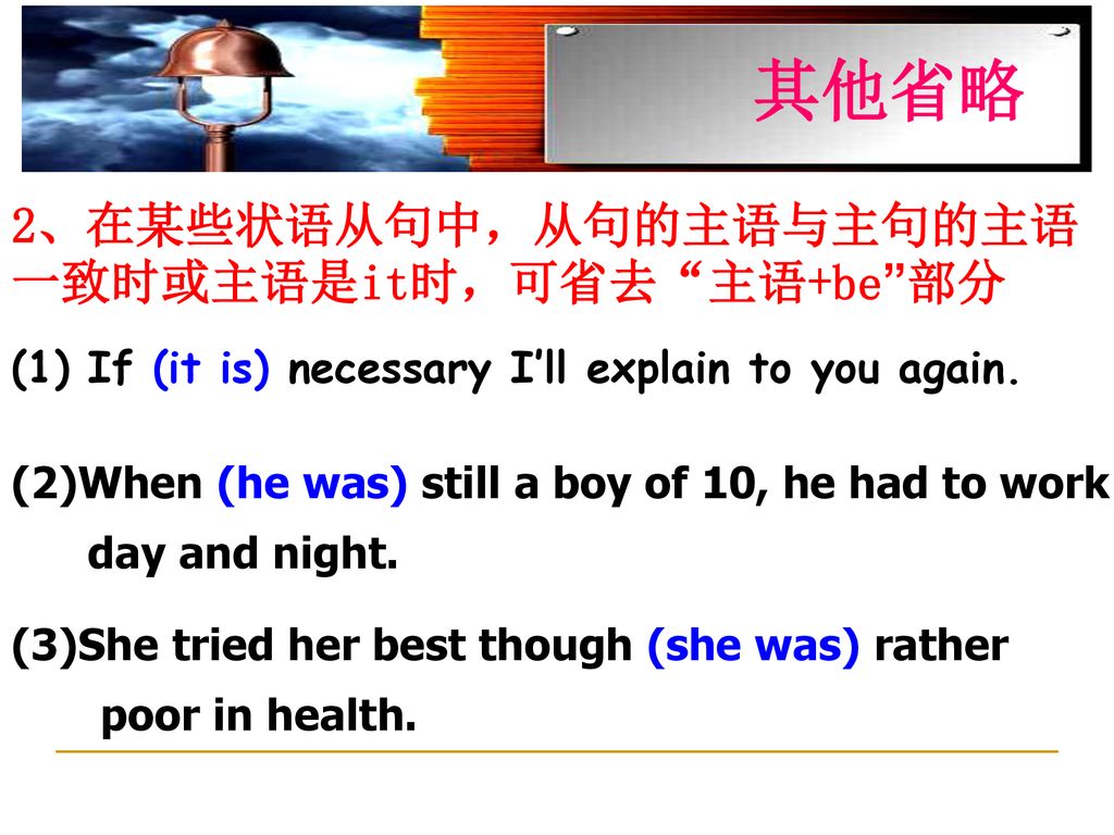 其他省略 2、在某些状语从句中，从句的主语与主句的主语一致时或主语是it时，可省去 主语+be 部分