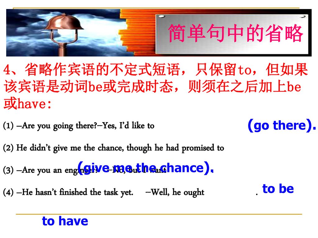 简单句中的省略 4、省略作宾语的不定式短语，只保留to，但如果该宾语是动词be或完成时态，则须在之后加上be或have: