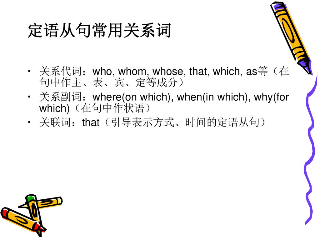 定语从句常用关系词 关系代词：who, whom, whose, that, which, as等（在句中作主、表、宾、定等成分）