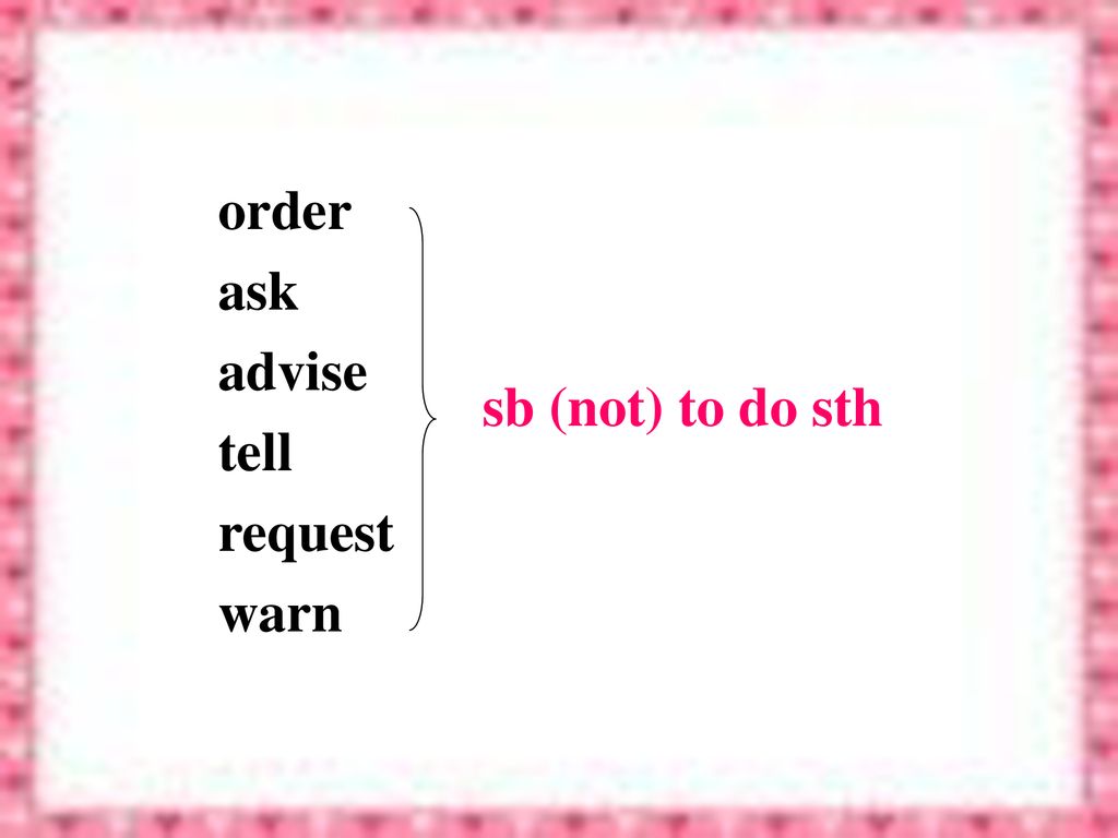 order ask advise tell request warn sb (not) to do sth