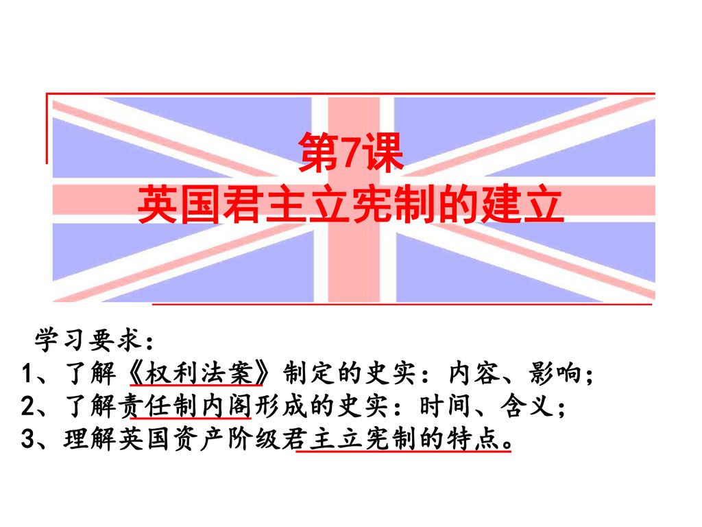 学习要求： 1、了解《权利法案》制定的史实：内容、影响； 2、了解责任制内阁形成的史实：时间、含义； 3、理解英国资产阶级君主立宪制的特点。