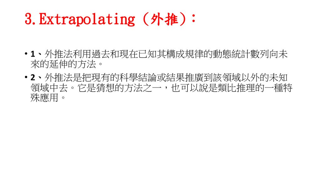 3.Extrapolating (外推)： 1、外推法利用過去和現在已知其構成規律的動態統計數列向未 來的延伸的方法。