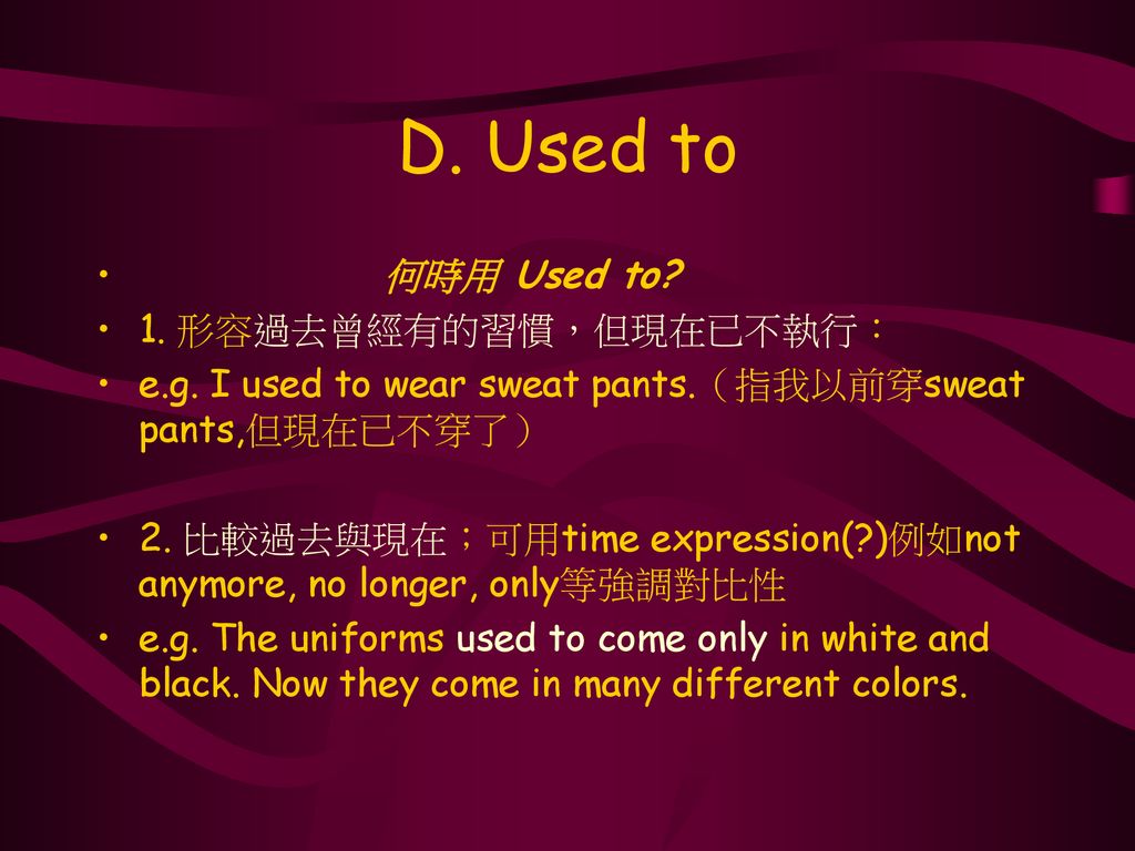 D. Used to 何時用 Used to 1. 形容過去曾經有的習慣，但現在已不執行：