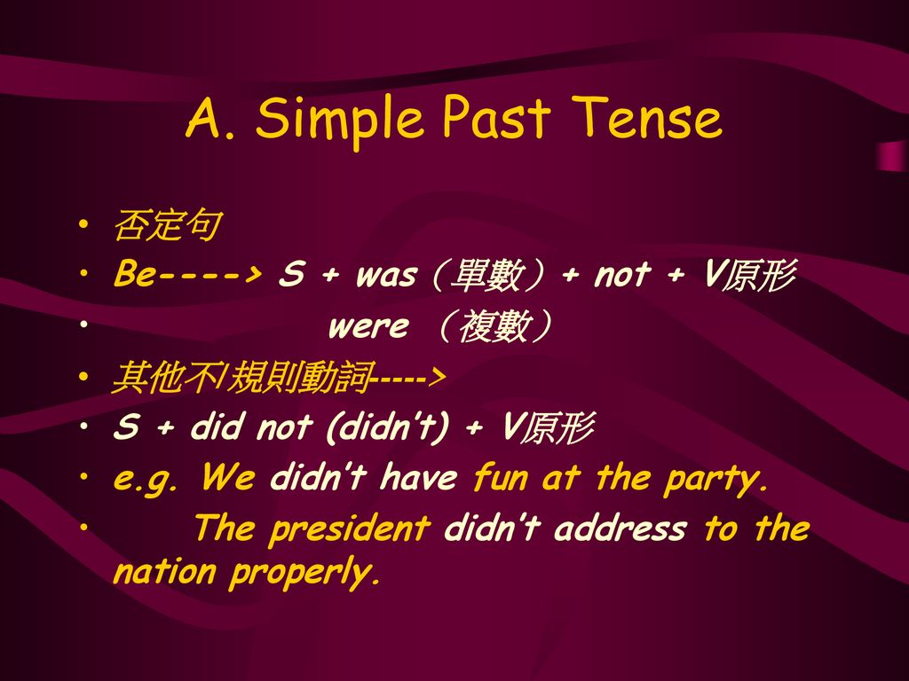 A. Simple Past Tense 否定句 Be----> S + was（單數）+ not + V原形 were （複數）