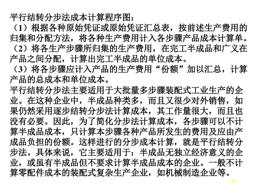 平行结转分步法成本计算程序图： （1）根据各种原始凭证或原始凭证汇总表，按前述生产费用的归集和分配方法，将各种生产费用计入各步骤产品成本计算单。 （2）将各生产步骤所归集的生产费用，在完工半成品和广义在产品之间分配，计算出完工半成品的单位成本。