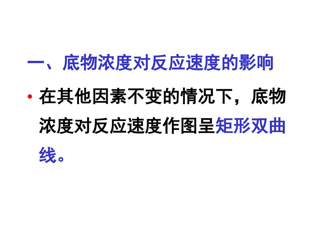 一、底物浓度对反应速度的影响 在其他因素不变的情况下，底物浓度对反应速度作图呈矩形双曲线。