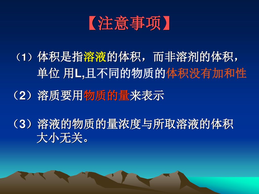 【注意事项】 单位 用L,且不同的物质的体积没有加和性 （2）溶质要用物质的量来表示 （3）溶液的物质的量浓度与所取溶液的体积 大小无关。