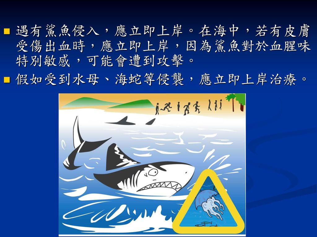 遇有鯊魚侵入，應立即上岸。在海中，若有皮膚受傷出血時，應立即上岸，因為鯊魚對於血腥味特別敏感，可能會遭到攻擊。