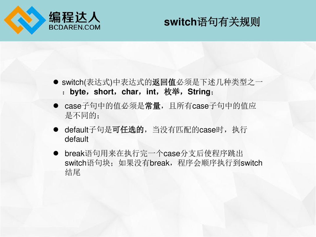 switch语句有关规则 switch(表达式)中表达式的返回值必须是下述几种类型之一：byte，short，char，int，枚举，String； case子句中的值必须是常量，且所有case子句中的值应是不同的；