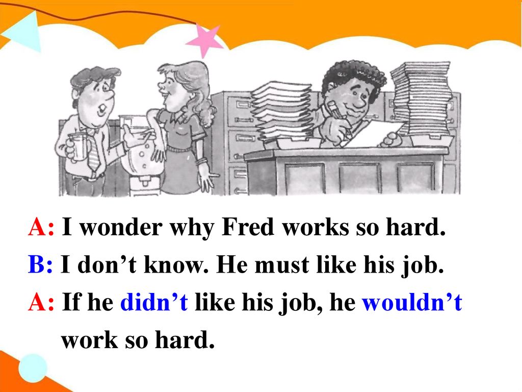 A: I wonder why Fred works so hard.