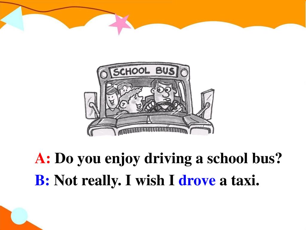 A: Do you enjoy driving a school bus