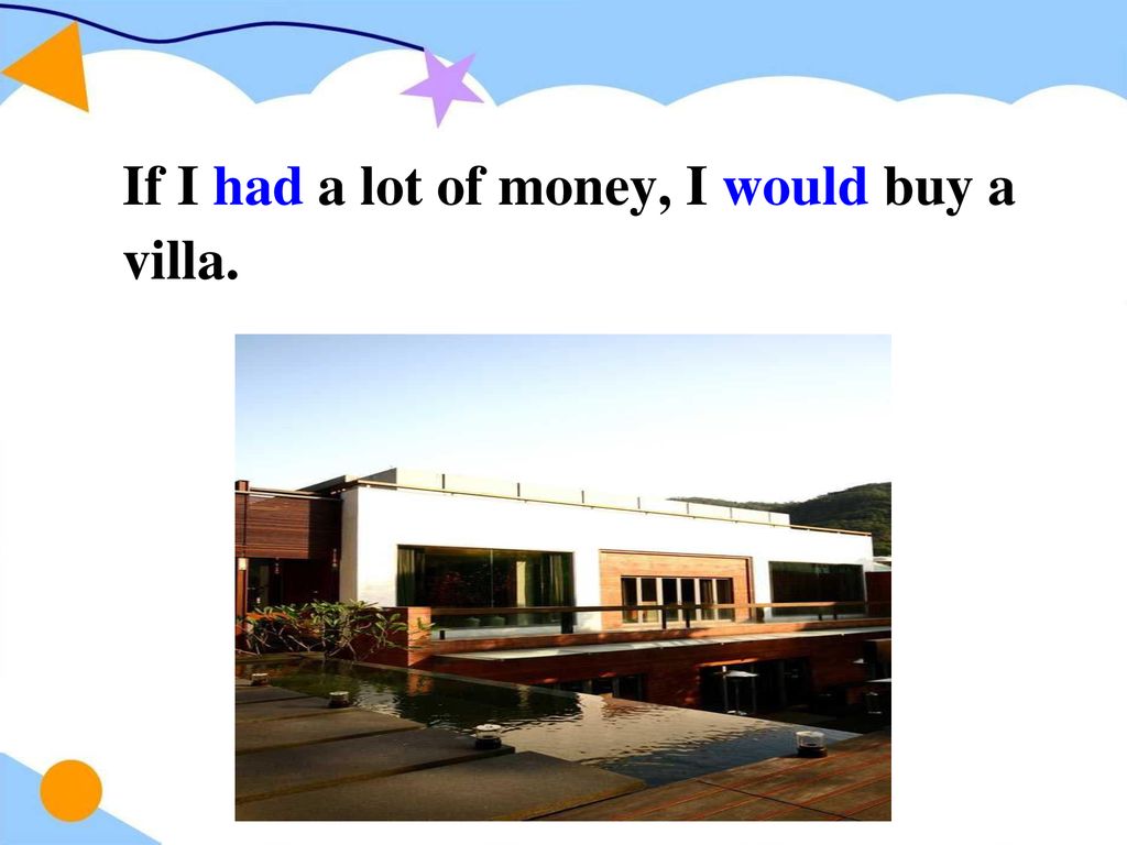 If I had a lot of money, I would buy a villa.