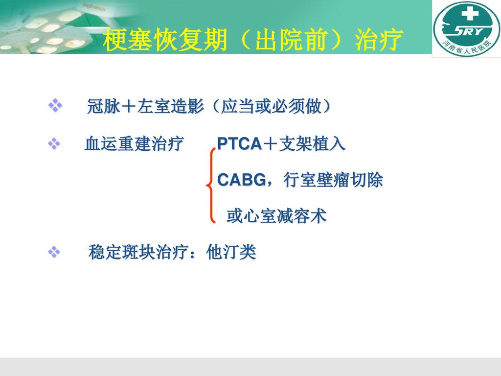 梗塞恢复期（出院前）治疗 冠脉＋左室造影（应当或必须做） 血运重建治疗 PTCA＋支架植入 CABG，行室壁瘤切除 或心室减容术