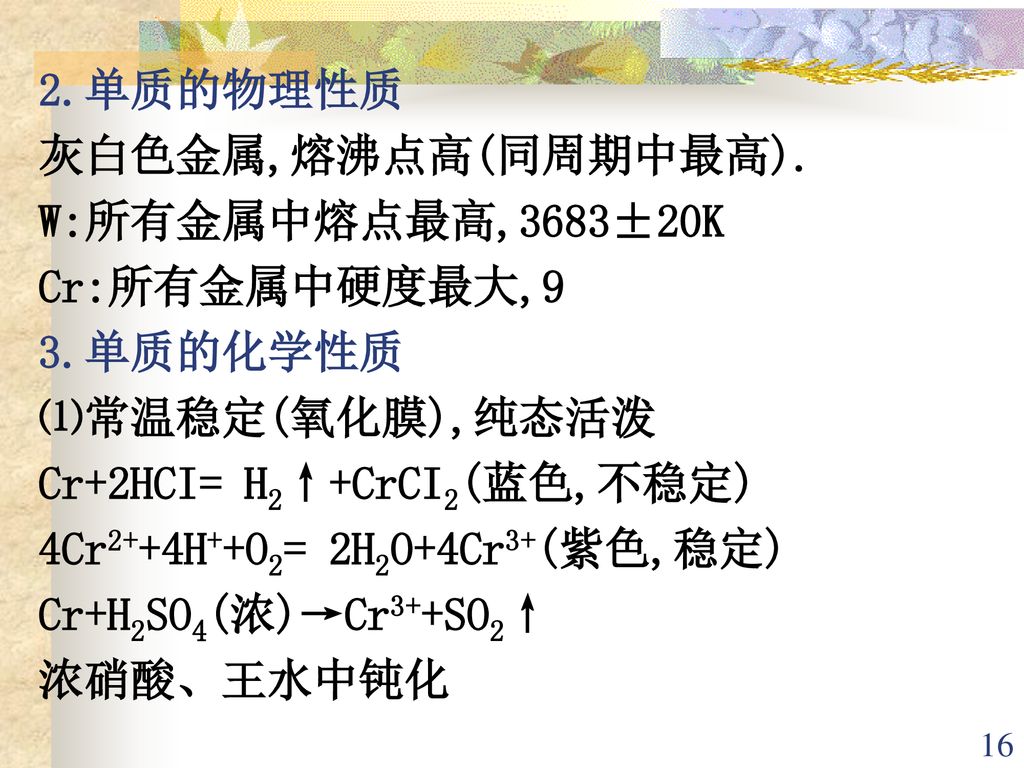 2.单质的物理性质 灰白色金属,熔沸点高(同周期中最高). W:所有金属中熔点最高,3683±20K. Cr:所有金属中硬度最大,9. 3.单质的化学性质. ⑴常温稳定(氧化膜),纯态活泼.